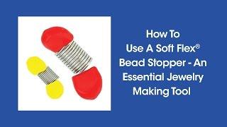 How To Use A Soft Flex® Bead Stopper – An Essential Jewelry Making Tool
