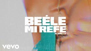 Beéle, Ovy On The Drums - Mi Refe (Versión A Cappella - Letra/Lyrics)