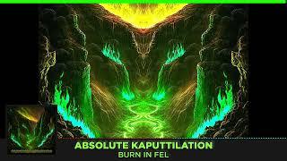 Absolute Kaputtilation - Burn in Fel