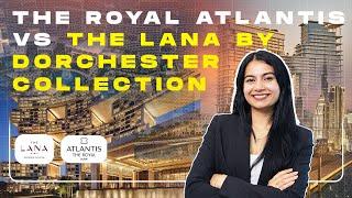 Lana by Dorchester vs Royal Atlantis: Which Luxury Dubai Property Should You Choose?