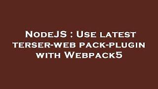 NodeJS : Use latest terser-webpack-plugin with Webpack5