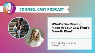 What’s The Missing Piece In Your Law Firm’s Growth Plan? With Jessica Lackey | Counsel-Cast.com