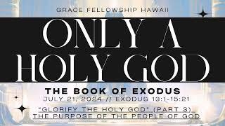 Exodus 13:1-15:21 “Glorify the Holy God" Part 3- The Purpose of The People of God