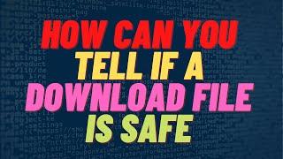 How Can You Tell If A Download is Safe