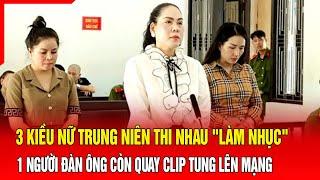 Điểm nóng: 3 kiều nữ trung niên thi nhau "làm nhục" 1 người đàn ông còn quay clip tung lên mạng