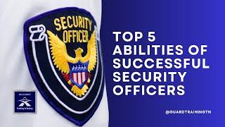 Alliance Training and Testing @GuardTrainingTN Top 5 Abilities of Successful Security Officers