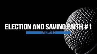 Election and Saving Faith #1 (Ephesians 1:13) The Truth Pulpit