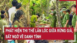 Phát hiện thi thể lăn lóc giữa rừng già, bất ngờ về danh tính | Vấn đề hôm nay
