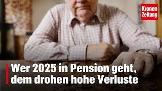 Wer 2025 in Pension geht, dem drohen hohe Verluste | krone.tv NEWS