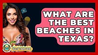 What Are The Best Beaches In Texas? - Beach Tour Guide