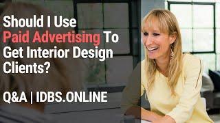 Should I Use Paid Advertising To Get Interior Design Clients? Q&A