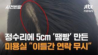 정수리에 5㎝ '땜빵' 만든 미용실 "이틀간 연락 무시" / JTBC 사건반장