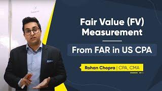 Fair Value (FV) Measurement - From FAR in US CPA, by Rohan Chopra, CPA, CMA