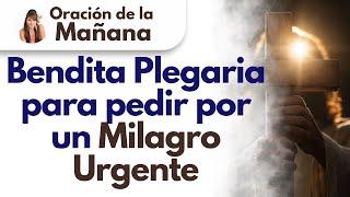  Oración de la Mañana,  Bendita Plegaria para pedir por un milagro urgente | FUNCIONA MUY RÁPIDO 