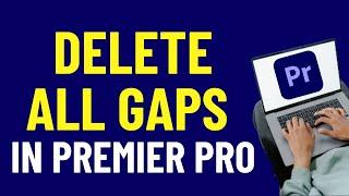 How To Delete All Gaps In Premiere Pro 2024  | Adobe Premiere Pro Tutorials