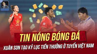 Tin nóng 6/2: Xuân Son tạo kỷ lục tiền thưởng ở tuyển Việt Nam; Sao Việt Kiều quyết tâm lên tuyển.