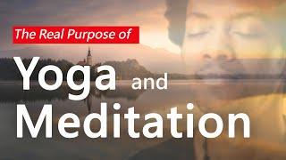 The Real Purpose of Yoga and Meditation