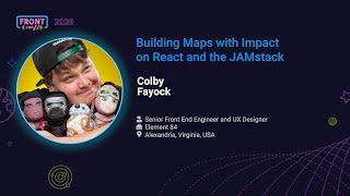 FrontConf 2020 - Colby Fayock - Building Maps with Impact on React and the JAMstack