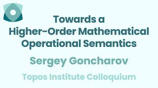 Sergey Goncharov: "Towards a Higher-Order Mathematical Operational Semantics"