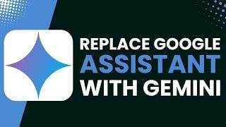 How to Replace Google Assistant with Gemini !