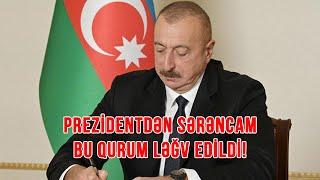 Prezidentdən SƏRƏNCAM - Bu qurum LƏĞV EDİLDİ!