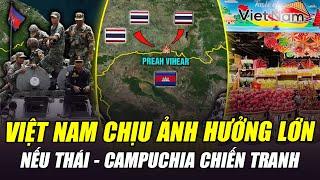 VIỆT NAM CHỊU ẢNH HƯỞNG CỰC LỚN NẾU THÁI - CAMPUCHIA CHIẾN TRANH: MONG 2 BÁC KIỀM CHẾ CÁI ĐẦU NÓNG
