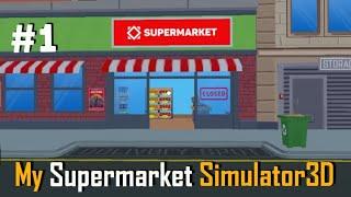 SAATNYA MEMBUKA USAHA SUPERMARKET || My Supermarket Simulator3D #1