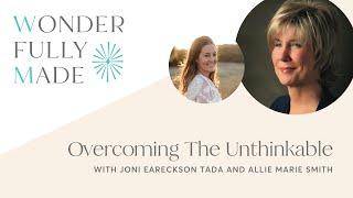 Overcoming The Unthinkable — Joni Eareckson Tada and Allie Marie Smith | Wonderfully Made®