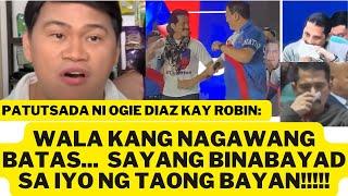 PATUTSADA NI OGIE DIAZ KAY ROBIN:  WALA KANG NAGAWANG BATAS.. SAYANG ANG BINAYAD SAYO NG TAONG BAYAN