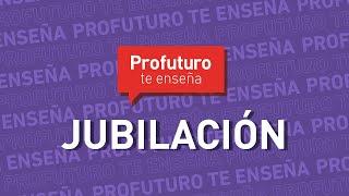 ¿Qué es la jubilación? #ProfuturoTeEnseña