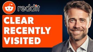 How to Clear Recently Visited Communities on Reddit (Full 2024 Guide)