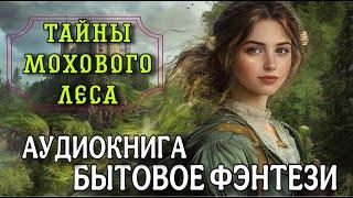 ПОЛНАЯ АУДИОКНИГА : ТАЙНЫ МОХОВОГО ЛЕСА / Слушать БЫТОВОЕ ФЭНТЕЗИ