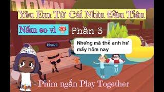 NẤM EO VÌ | YÊU EM TỪ CÁI NHÌN ĐẦU TIÊN - PHẦN 3 | Phim tình cảm Play Together hay nhất 2021