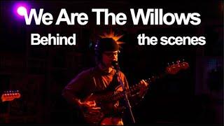 We Are The Willows: Behind the Scenes