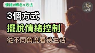 從不同角度看待生活 | 擺脫情緒控制的3個方式 | 思維美學領航員