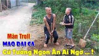 Màn Troll Mao Đại Ca Không Nhịn Được Cười - Cứ Tưởng Ngon Ăn Ai Ngờ Mất Tiền Oan Với Mao Đệ Đệ