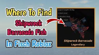 Where To Find Shipwreck Barracuda Fish In Fisch Roblox | New Legendary Shipwreck Barracuda Location