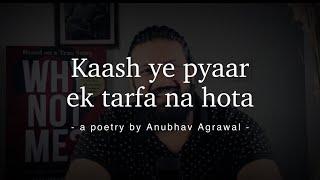 Kaash Ye Pyaar Ek Tarfa Na Hota…  One Sided Love Poetry by Anubhav Agrawal