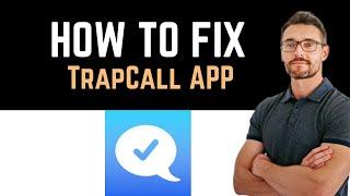  How to Fix TrapCall App Not Working (Full Guide)