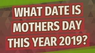 What date is Mothers Day this year 2019?