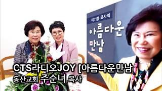 CTS라디오JOY [아름다운만남] 동산교회 주순녀 목사