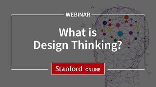 Stanford Webinar - Design Thinking: What is it and why should I care?