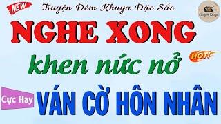 Cả Xóm Khen Hay: " VÁN CỜ HÔN NHÂN " - Full | Kể Truyện Đời Thực Đêm Khuya Ngủ Rất Ngon 2025