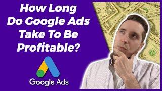 How Long Do Google Ads Take To Be Profitable?