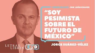 Jorge Suárez-Vélez: “Soy pesimista sobre el futuro de México”