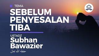 Sebelum Penyesalan Tiba - Ustadz Subhan Bawazier