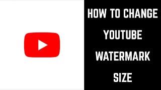 How to Change YouTube Watermark Size