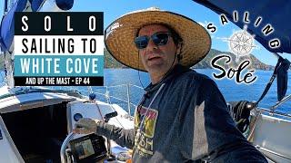 EP44 - Going up the MAST & Solo Sailing to White Cove