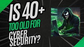 Is Over 40 too old to get into Cyber Security?