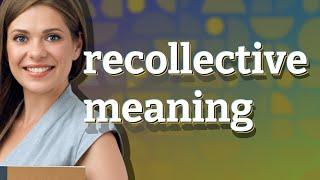 Recollective | meaning of Recollective